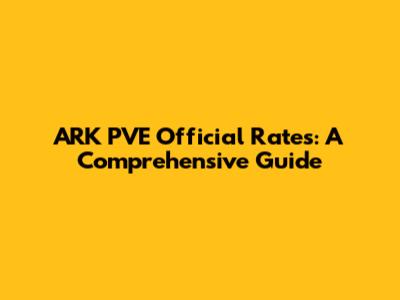 ARK PVE Official Rates: A Comprehensive Guide