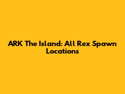 ARK The Island: All Rex Spawn Locations