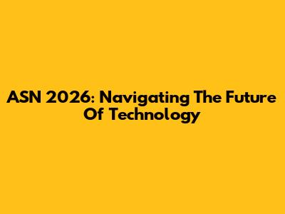 ASN 2026: Navigating The Future Of Technology