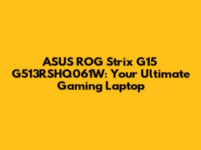 ASUS ROG Strix G15 G513RSHQ061W: Your Ultimate Gaming Laptop