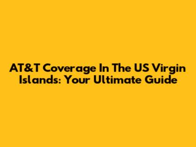 AT&T Coverage In The US Virgin Islands: Your Ultimate Guide