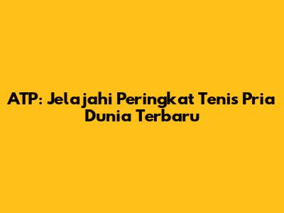 ATP: Jelajahi Peringkat Tenis Pria Dunia Terbaru