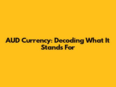 AUD Currency: Decoding What It Stands For