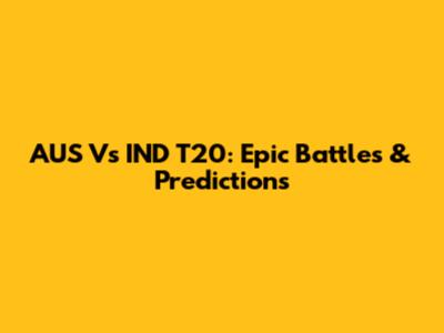 AUS Vs IND T20: Epic Battles & Predictions