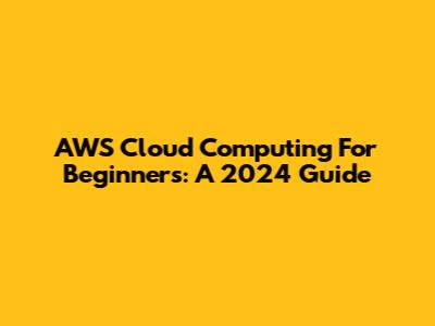 AWS Cloud Computing For Beginners: A 2024 Guide
