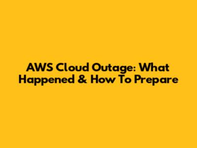 AWS Cloud Outage: What Happened & How To Prepare