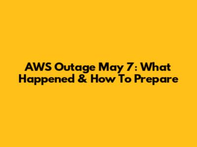 AWS Outage May 7: What Happened & How To Prepare