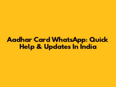 Aadhar Card WhatsApp: Quick Help & Updates In India