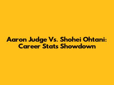 Aaron Judge Vs. Shohei Ohtani: Career Stats Showdown