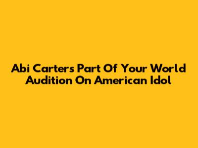Abi Carter's "Part Of Your World" Audition On American Idol