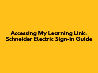 Accessing My Learning Link: Schneider Electric Sign-In Guide