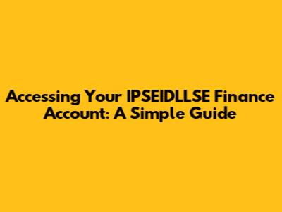 Accessing Your IPSEIDLLSE Finance Account: A Simple Guide