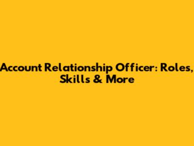 Account Relationship Officer: Roles, Skills & More