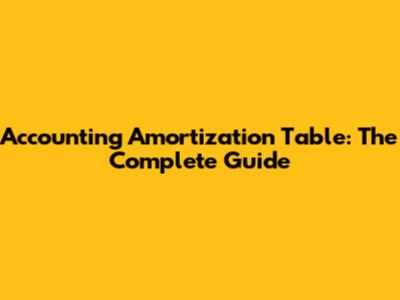 Accounting Amortization Table: The Complete Guide
