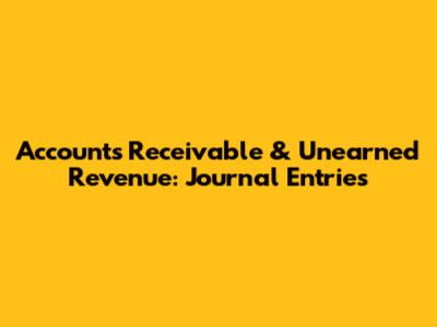Accounts Receivable & Unearned Revenue: Journal Entries