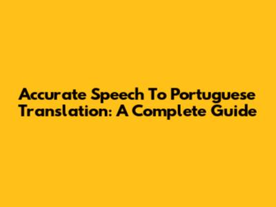 Accurate Speech To Portuguese Translation: A Complete Guide