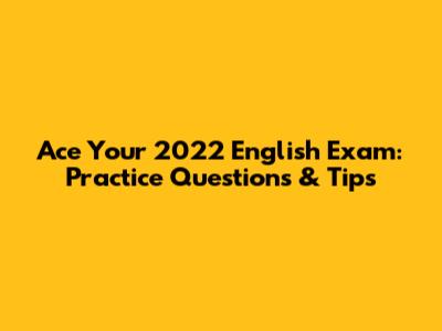 Ace Your 2022 English Exam: Practice Questions & Tips