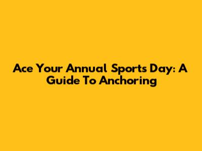 Ace Your Annual Sports Day: A Guide To Anchoring
