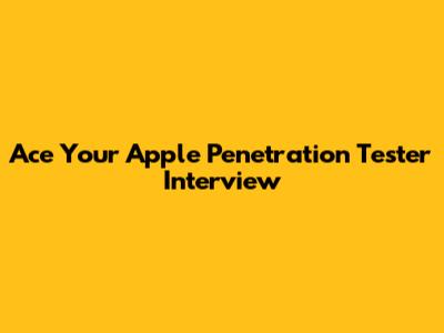 Ace Your Apple Penetration Tester Interview