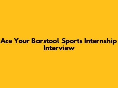 Ace Your Barstool Sports Internship Interview