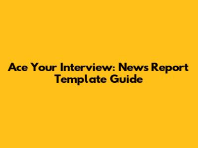 Ace Your Interview: News Report Template Guide