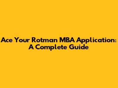 Ace Your Rotman MBA Application: A Complete Guide