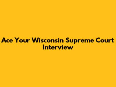 Ace Your Wisconsin Supreme Court Interview