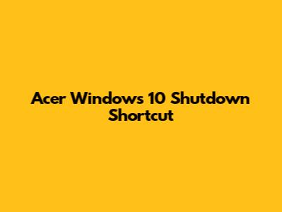 Acer Windows 10 Shutdown Shortcut