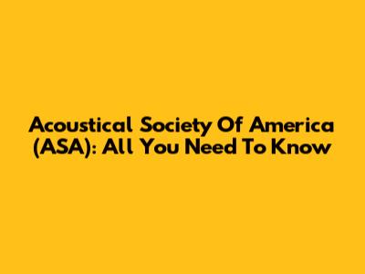 Acoustical Society Of America (ASA): All You Need To Know