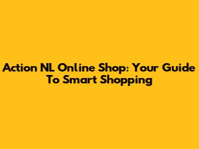 Action NL Online Shop: Your Guide To Smart Shopping