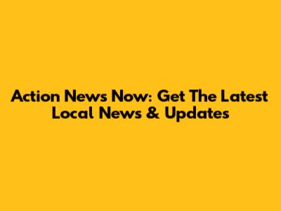 Action News Now: Get The Latest Local News & Updates