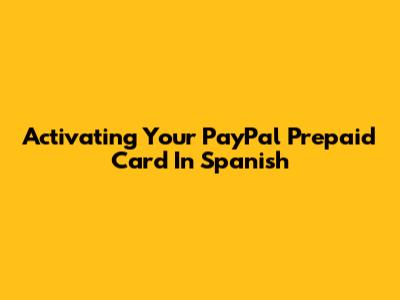 Activating Your PayPal Prepaid Card In Spanish