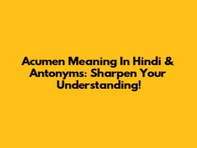 Acumen Meaning In Hindi & Antonyms: Sharpen Your Understanding!
