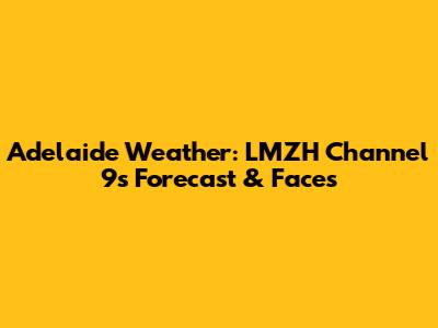Adelaide Weather: LMZH Channel 9's Forecast & Faces