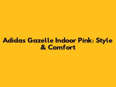 Adidas Gazelle Indoor Pink: Style & Comfort