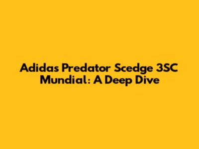 Adidas Predator Scedge 3SC Mundial: A Deep Dive