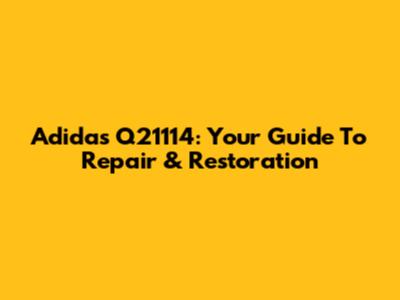 Adidas Q21114: Your Guide To Repair & Restoration