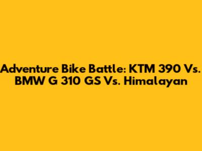 Adventure Bike Battle: KTM 390 Vs. BMW G 310 GS Vs. Himalayan