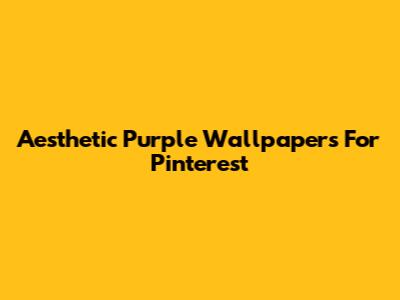 Aesthetic Purple Wallpapers For Pinterest
