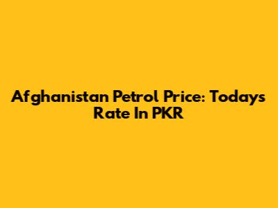 Afghanistan Petrol Price: Today's Rate In PKR