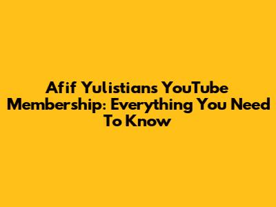 Afif Yulistian's YouTube Membership: Everything You Need To Know