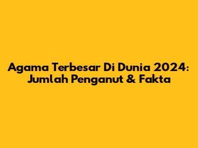 Agama Terbesar Di Dunia 2024: Jumlah Penganut & Fakta