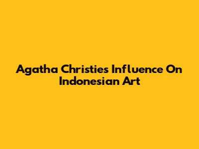 Agatha Christie's Influence On Indonesian Art