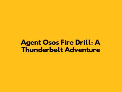 Agent Oso's Fire Drill: A Thunderbelt Adventure