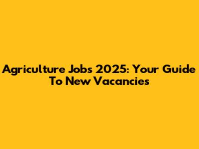 Agriculture Jobs 2025: Your Guide To New Vacancies