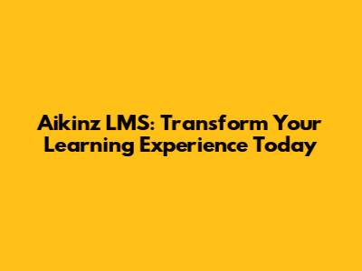 Aikinz LMS: Transform Your Learning Experience Today