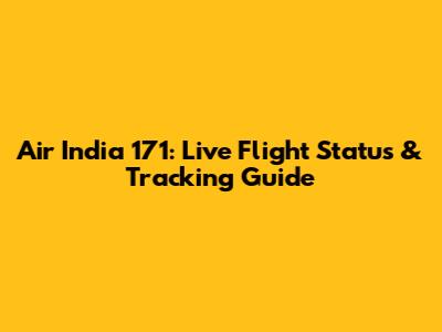 Air India 171: Live Flight Status & Tracking Guide