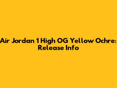 Air Jordan 1 High OG Yellow Ochre: Release Info