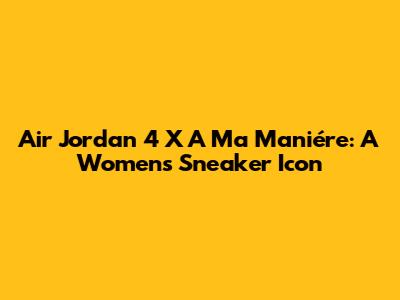 Air Jordan 4 X A Ma Maniére: A Women's Sneaker Icon