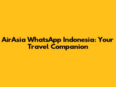 AirAsia WhatsApp Indonesia: Your Travel Companion